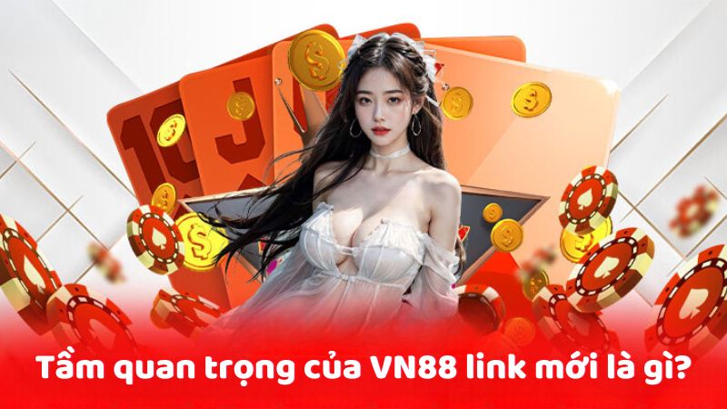 Tầm quan trọng của VN88 link mới là gì?