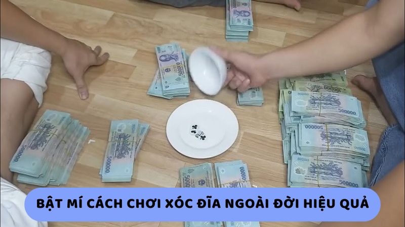 Bật mí cách chơi xóc đĩa ngoài đời hiệu quả