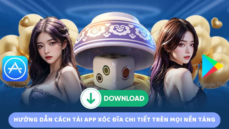 Hướng dẫn cách tải app xóc đĩa chi tiết trên mọi nền tảng