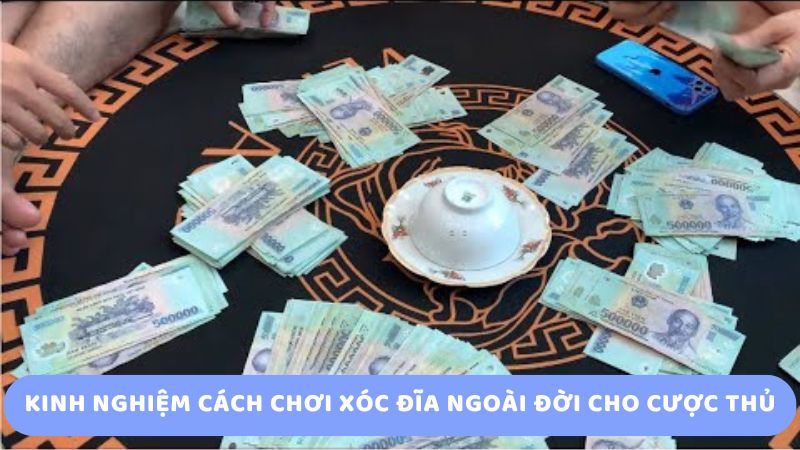 Kinh nghiệm cách chơi xóc đĩa ngoài đời cho cược thủ