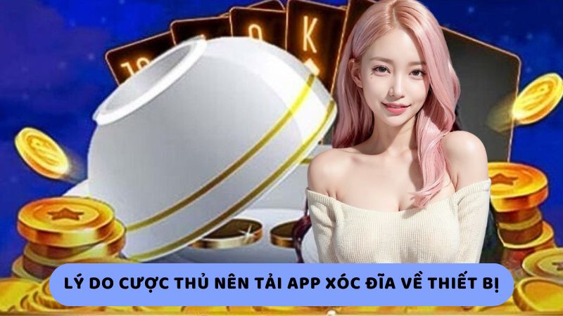 Lý do cược thủ nên tải app xóc đĩa về thiết bị